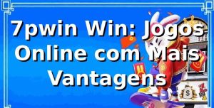 7pwin Win: Jogos Online com Mais Vantagens