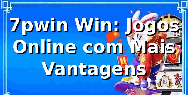 7pwin Win: Jogos Online com Mais Vantagens