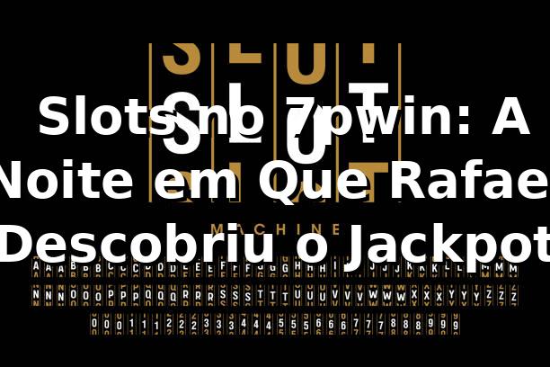 🎰 Slots no 7pwin: A Noite em Que Rafael Descobriu o Jackpot